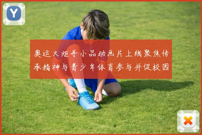 奥运火炬手小品动画片上线聚焦传承精神与青少年体育参与并促校园普及